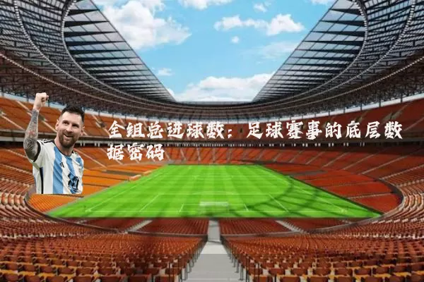 全组总进球数:足球赛事的底层数据密码